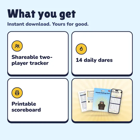 What you get with Friends Challenge Pack: Shareable two-player tracker, 14 daily dares, Printable scoreboard.