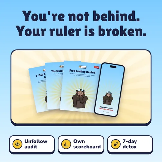 You're not behind. Your ruler is broken. Stop Feeling Behind: Unfollow audit, Own scoreboard, 7-day detox.