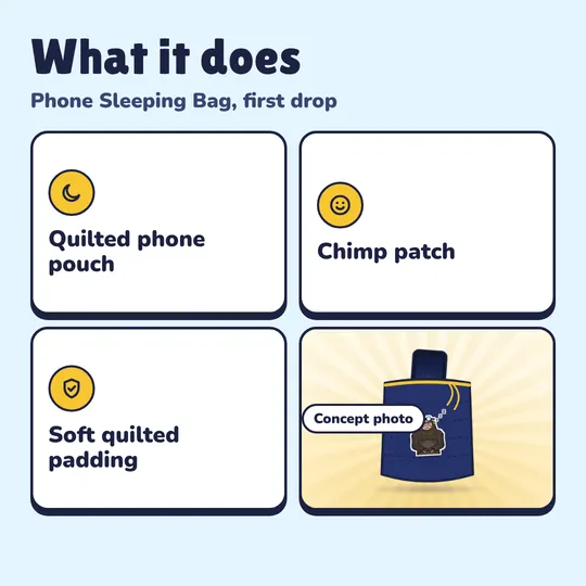 What you get with Phone Sleeping Bag: Quilted phone pouch, Chimp patch, Soft quilted padding.