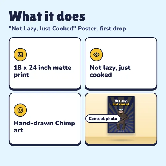 What you get with "Not Lazy, Just Cooked" Poster: 18 x 24 inch matte print, Not lazy, just cooked, Hand-drawn Chimp art.